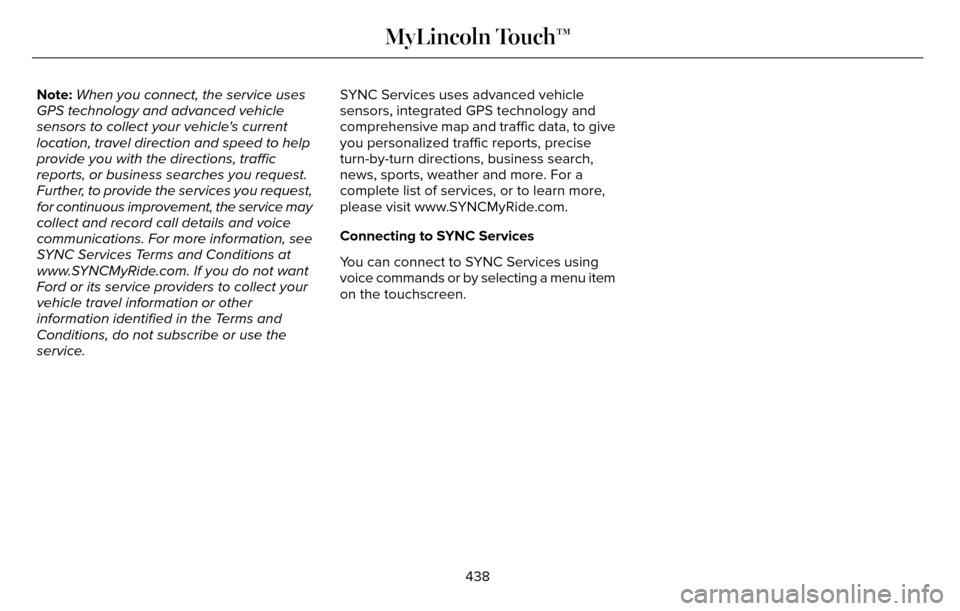 LINCOLN MKZ 2016 Owners Manual Note:When you connect, the service uses
GPS technology and advanced vehicle
sensors to collect your vehicles current
location, travel direction and speed to help
provide you with the directions, traf LINCOLN MKZ 2016 Owners Manual Note:When you connect, the service uses
GPS technology and advanced vehicle
sensors to collect your vehicles current
location, travel direction and speed to help
provide you with the directions, traf