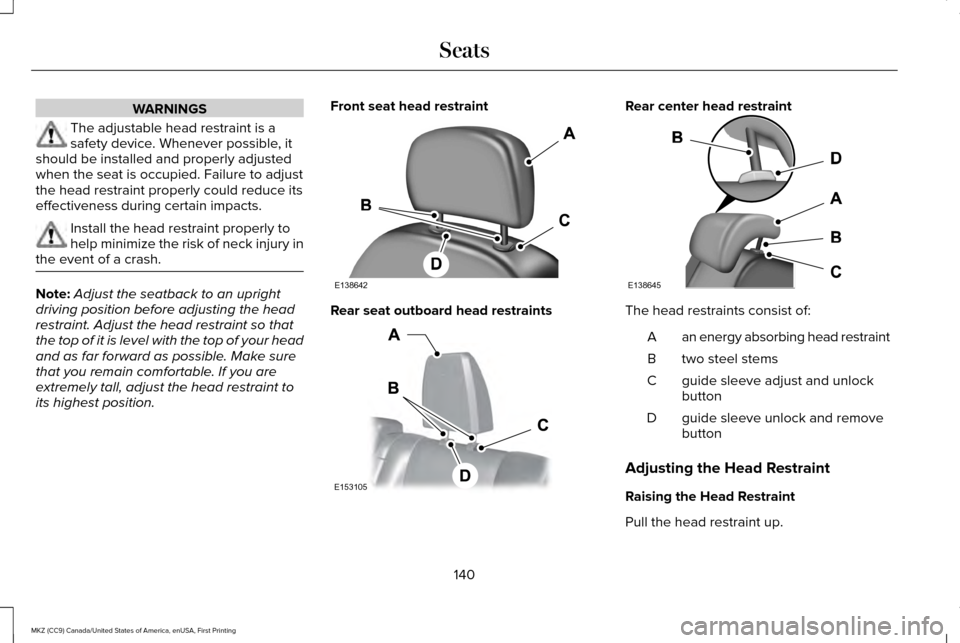 LINCOLN MKZ 2017 Owners Manual WARNINGS
The adjustable head restraint is a
safety device. Whenever possible, it
should be installed and properly adjusted
when the seat is occupied. Failure to adjust
the head restraint properly coul LINCOLN MKZ 2017 Owners Manual WARNINGS
The adjustable head restraint is a
safety device. Whenever possible, it
should be installed and properly adjusted
when the seat is occupied. Failure to adjust
the head restraint properly coul