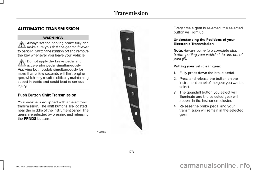 LINCOLN MKZ 2017 Owners Manual AUTOMATIC TRANSMISSION
WARNINGS
Always set the parking brake fully and
make sure you shift the gearshift lever
to park (P). Switch the ignition off and remove
the key whenever you leave your vehicle. LINCOLN MKZ 2017 Owners Manual AUTOMATIC TRANSMISSION
WARNINGS
Always set the parking brake fully and
make sure you shift the gearshift lever
to park (P). Switch the ignition off and remove
the key whenever you leave your vehicle.