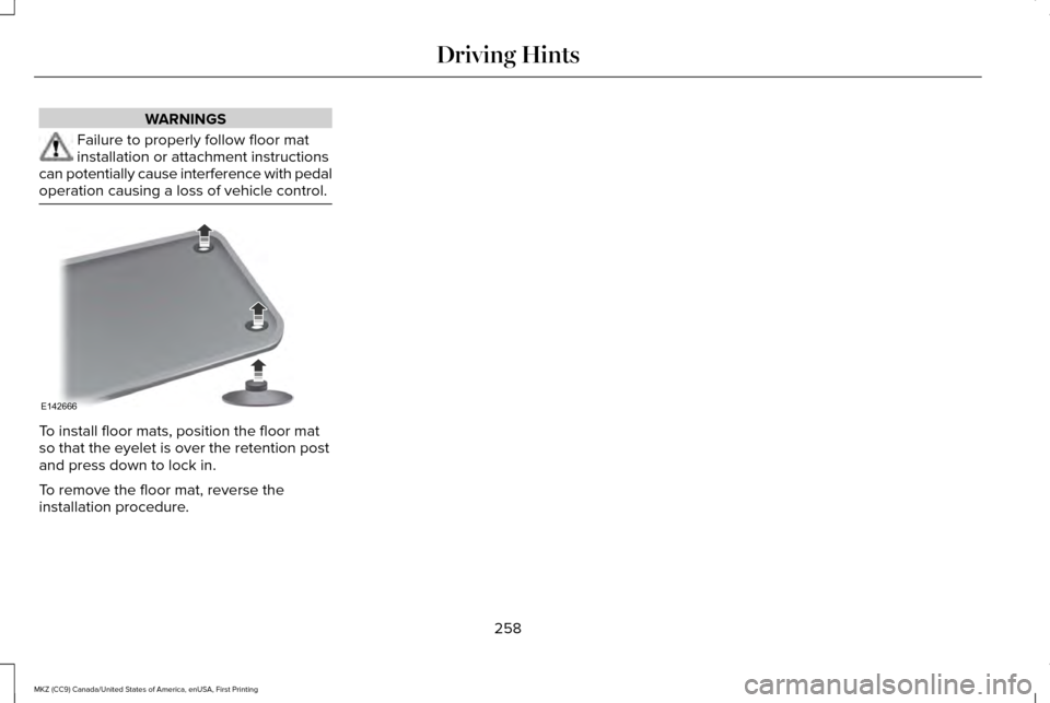 LINCOLN MKZ 2017  Owners Manual WARNINGS
Failure to properly follow floor mat
installation or attachment instructions
can potentially cause interference with pedal
operation causing a loss of vehicle control. To install floor mats, 