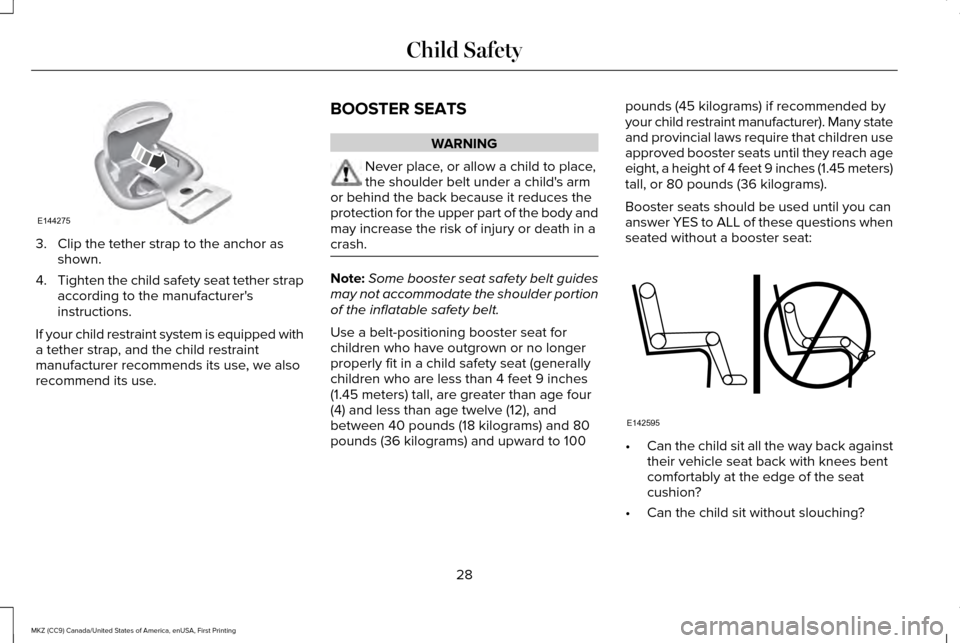 LINCOLN MKZ 2017 Owners Manual 3. Clip the tether strap to the anchor as
shown.
4. Tighten the child safety seat tether strap
according to the manufacturers
instructions.
If your child restraint system is equipped with
a tether st LINCOLN MKZ 2017 Owners Manual 3. Clip the tether strap to the anchor as
shown.
4. Tighten the child safety seat tether strap
according to the manufacturers
instructions.
If your child restraint system is equipped with
a tether st
