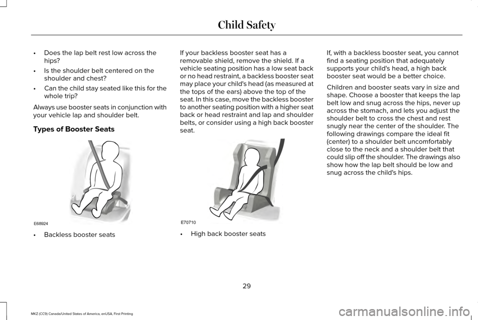LINCOLN MKZ 2017 Owners Manual •
Does the lap belt rest low across the
hips?
• Is the shoulder belt centered on the
shoulder and chest?
• Can the child stay seated like this for the
whole trip?
Always use booster seats in con LINCOLN MKZ 2017 Owners Manual •
Does the lap belt rest low across the
hips?
• Is the shoulder belt centered on the
shoulder and chest?
• Can the child stay seated like this for the
whole trip?
Always use booster seats in con