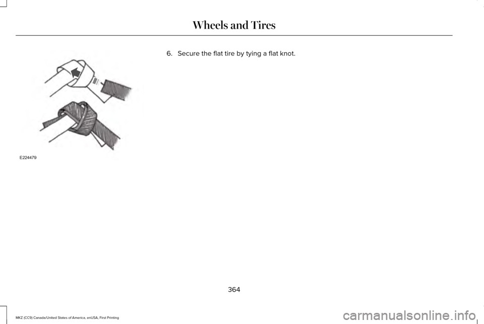 LINCOLN MKZ 2017  Owners Manual 6. Secure the flat tire by tying a flat knot.
364
MKZ (CC9) Canada/United States of America, enUSA, First Printing Wheels and TiresE224479  