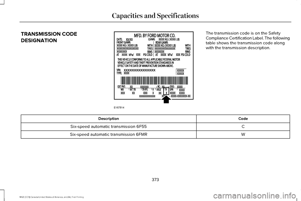 LINCOLN MKZ 2017  Owners Manual TRANSMISSION CODE
DESIGNATION The transmission code is on the Safety
Compliance Certification Label. The following
table shows the transmission code along
with the transmission description.
Code
Descr