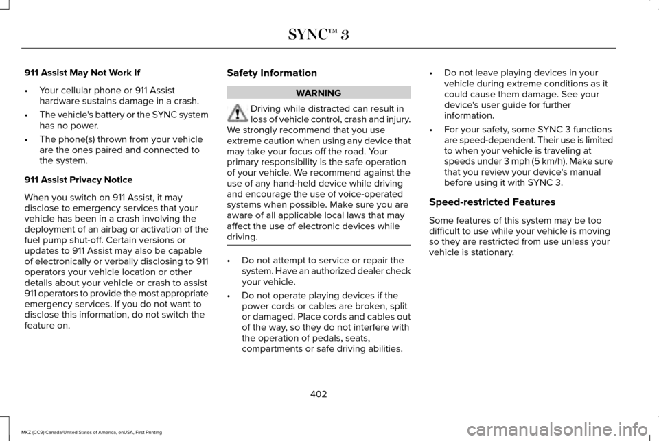 LINCOLN MKZ 2017 Owners Manual 911 Assist May Not Work If
•
Your cellular phone or 911 Assist
hardware sustains damage in a crash.
• The vehicles battery or the SYNC system
has no power.
• The phone(s) thrown from your vehic LINCOLN MKZ 2017 Owners Manual 911 Assist May Not Work If
•
Your cellular phone or 911 Assist
hardware sustains damage in a crash.
• The vehicles battery or the SYNC system
has no power.
• The phone(s) thrown from your vehic