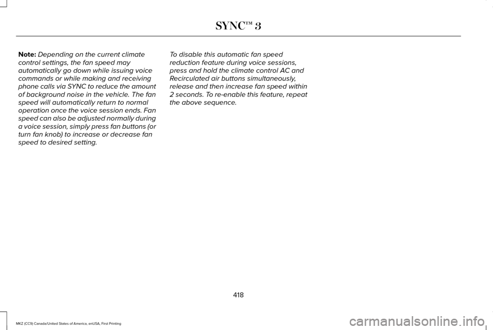 LINCOLN MKZ 2017  Owners Manual Note:
Depending on the current climate
control settings, the fan speed may
automatically go down while issuing voice
commands or while making and receiving
phone calls via SYNC to reduce the amount
of