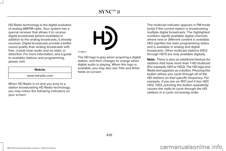 LINCOLN MKZ 2017 Owners Manual HD Radio technology is the digital evolution
of analog AM/FM radio. Your system has a
special receiver that allows it to receive
digital broadcasts (where available) in
addition to the analog broadcas LINCOLN MKZ 2017 Owners Manual HD Radio technology is the digital evolution
of analog AM/FM radio. Your system has a
special receiver that allows it to receive
digital broadcasts (where available) in
addition to the analog broadcas