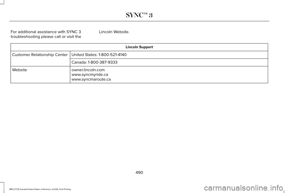 LINCOLN MKZ 2017  Owners Manual For additional assistance with SYNC 3
troubleshooting please call or visit the
Lincoln Website. Lincoln Support
United States: 1-800-521-4140
Customer Relationship Center
Canada: 1-800-387-9333
owner.