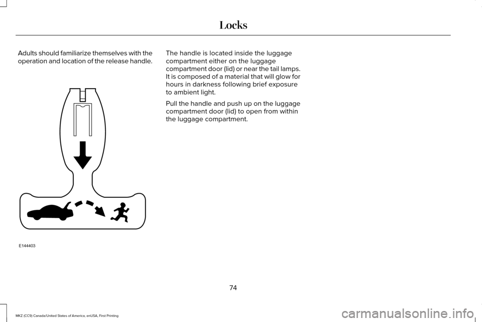 LINCOLN MKZ 2017  Owners Manual Adults should familiarize themselves with the
operation and location of the release handle. The handle is located inside the luggage
compartment either on the luggage
compartment door (lid) or near th