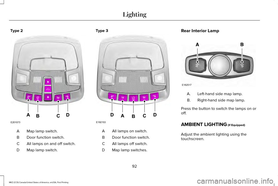 LINCOLN MKZ 2017  Owners Manual Type 2
Map lamp switch.
A
Door function switch.
B
All lamps on and off switch.
C
Map lamp switch.
D Type 3
All lamps on switch.
A
Door function switch.
B
All lamps off switch.
C
Map lamp switches.
D R