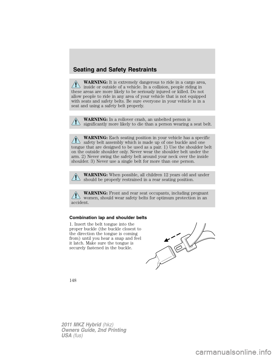 LINCOLN MKZ HYBRID 2011  Owners Manual WARNING:It is extremely dangerous to ride in a cargo area,
inside or outside of a vehicle. In a collision, people riding in
these areas are more likely to be seriously injured or killed. Do not
allow 