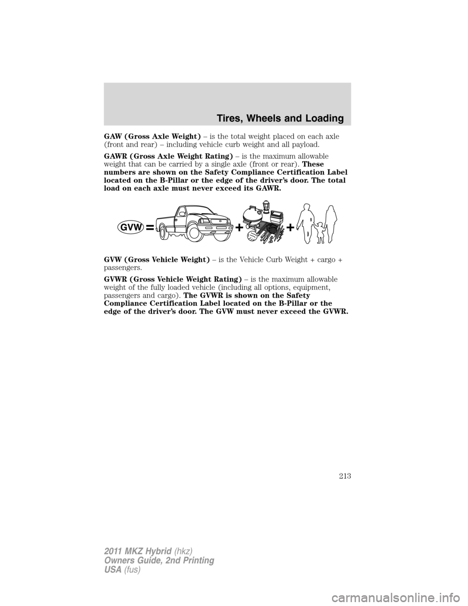 LINCOLN MKZ HYBRID 2011  Owners Manual GAW (Gross Axle Weight)– is the total weight placed on each axle
(front and rear) – including vehicle curb weight and all payload.
GAWR (Gross Axle Weight Rating)– is the maximum allowable
weigh