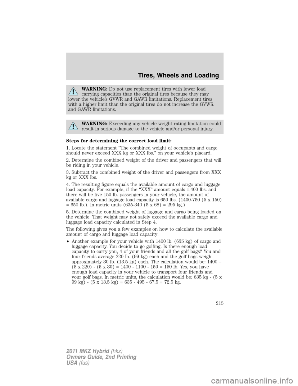 LINCOLN MKZ HYBRID 2011  Owners Manual WARNING:Do not use replacement tires with lower load
carrying capacities than the original tires because they may
lower the vehicle’s GVWR and GAWR limitations. Replacement tires
with a higher limit