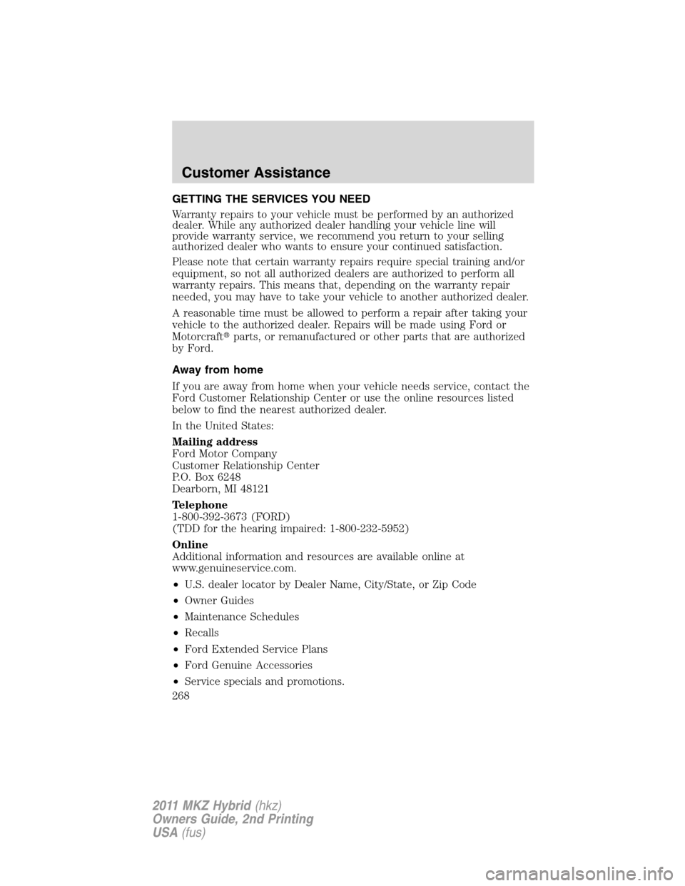 LINCOLN MKZ HYBRID 2011  Owners Manual GETTING THE SERVICES YOU NEED
Warranty repairs to your vehicle must be performed by an authorized
dealer. While any authorized dealer handling your vehicle line will
provide warranty service, we recom