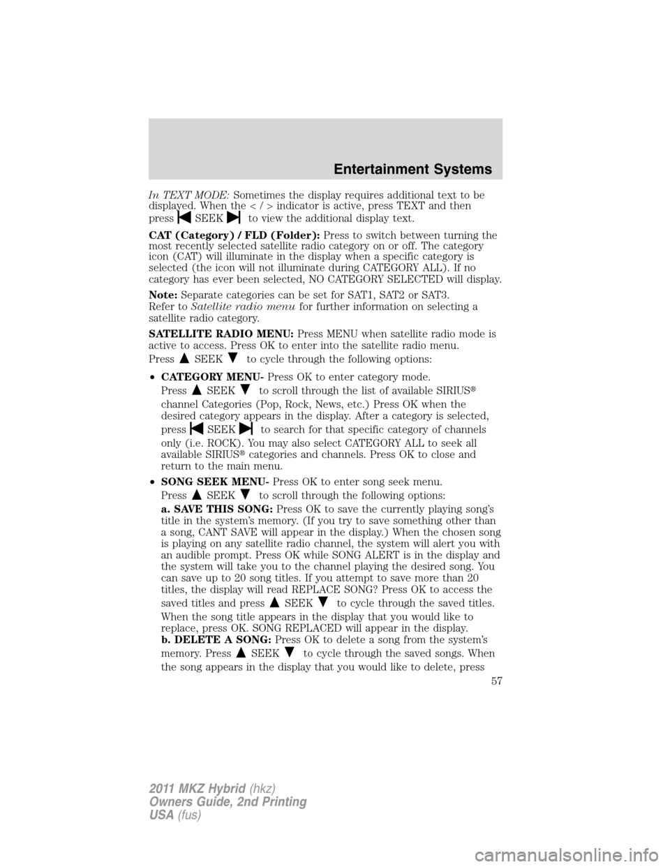 LINCOLN MKZ HYBRID 2011  Owners Manual In TEXT MODE:Sometimes the display requires additional text to be
displayed. When the</>indicatorisactive,pressTEXT and then
press
SEEKto view the additional display text.
CAT (Category) / FLD (Folder