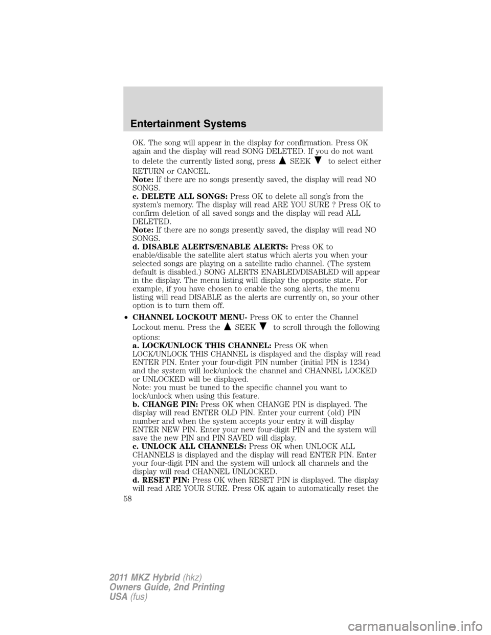 LINCOLN MKZ HYBRID 2011  Owners Manual OK. The song will appear in the display for confirmation. Press OK
again and the display will read SONG DELETED. If you do not want
to delete the currently listed song, press
SEEKto select either
RETU