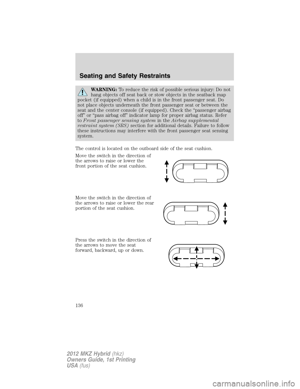 LINCOLN MKZ HYBRID 2012  Owners Manual WARNING:To reduce the risk of possible serious injury: Do not
hang objects off seat back or stow objects in the seatback map
pocket (if equipped) when a child is in the front passenger seat. Do
not pl