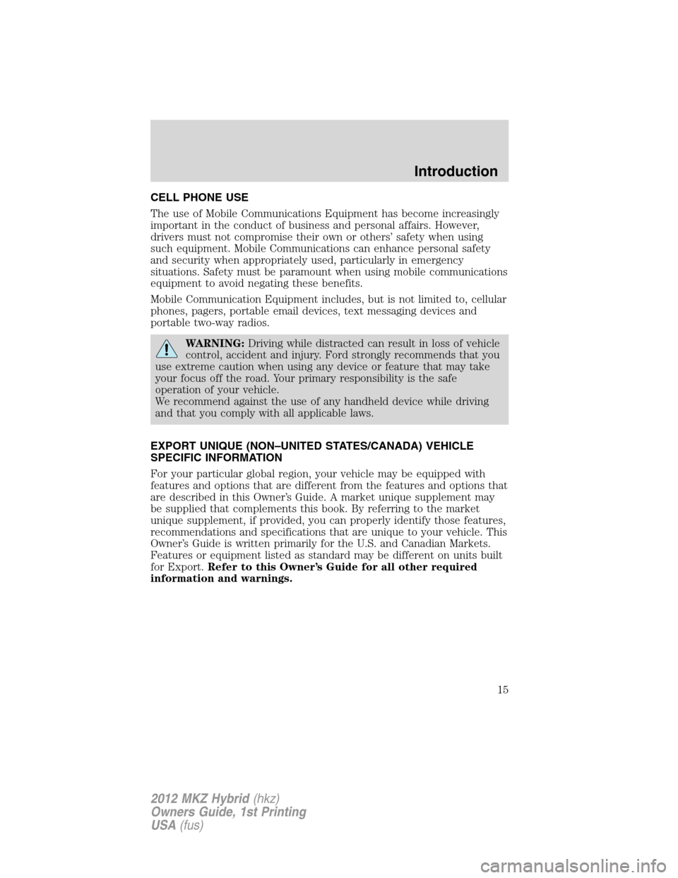 LINCOLN MKZ HYBRID 2012  Owners Manual CELL PHONE USE
The use of Mobile Communications Equipment has become increasingly
important in the conduct of business and personal affairs. However,
drivers must not compromise their own or others’