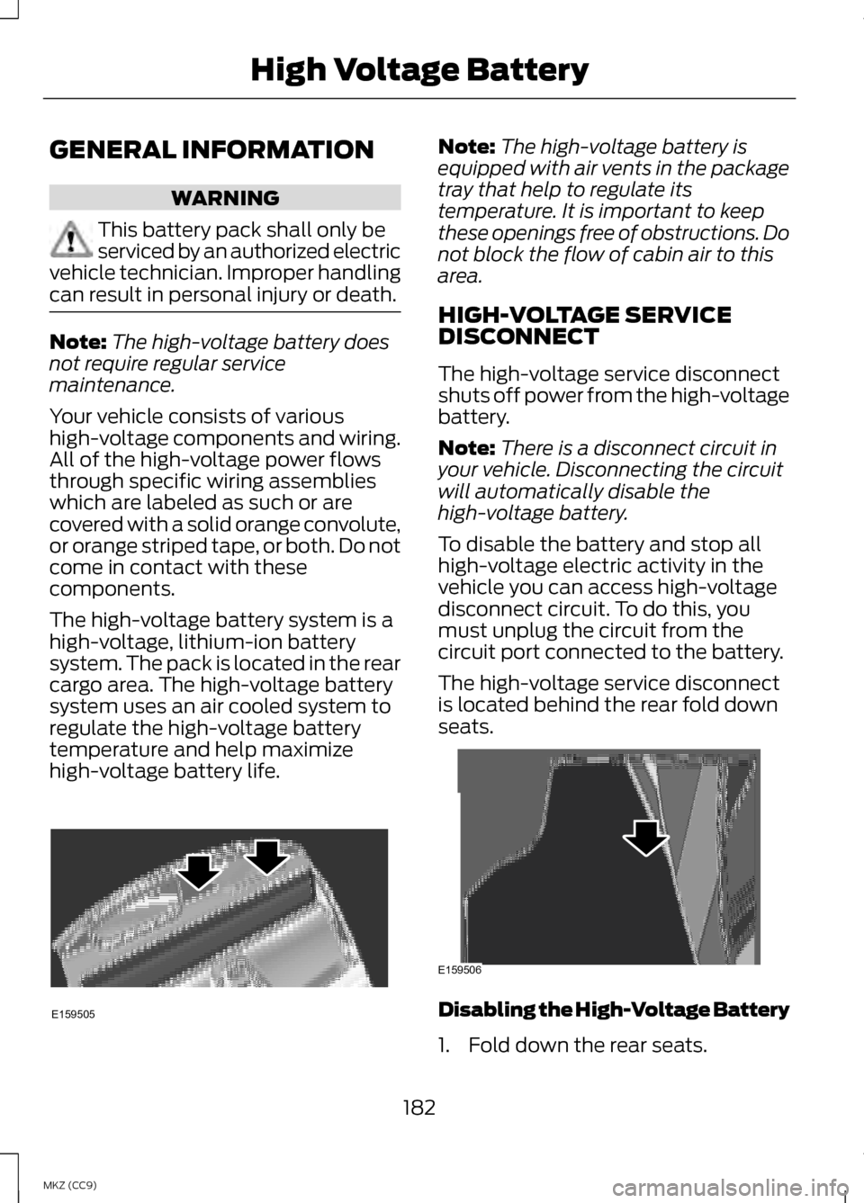 LINCOLN MKZ HYBRID 2013  Owners Manual GENERAL INFORMATION
WARNING
This battery pack shall only be
serviced by an authorized electric
vehicle technician. Improper handling
can result in personal injury or death. Note:
The high-voltage batt