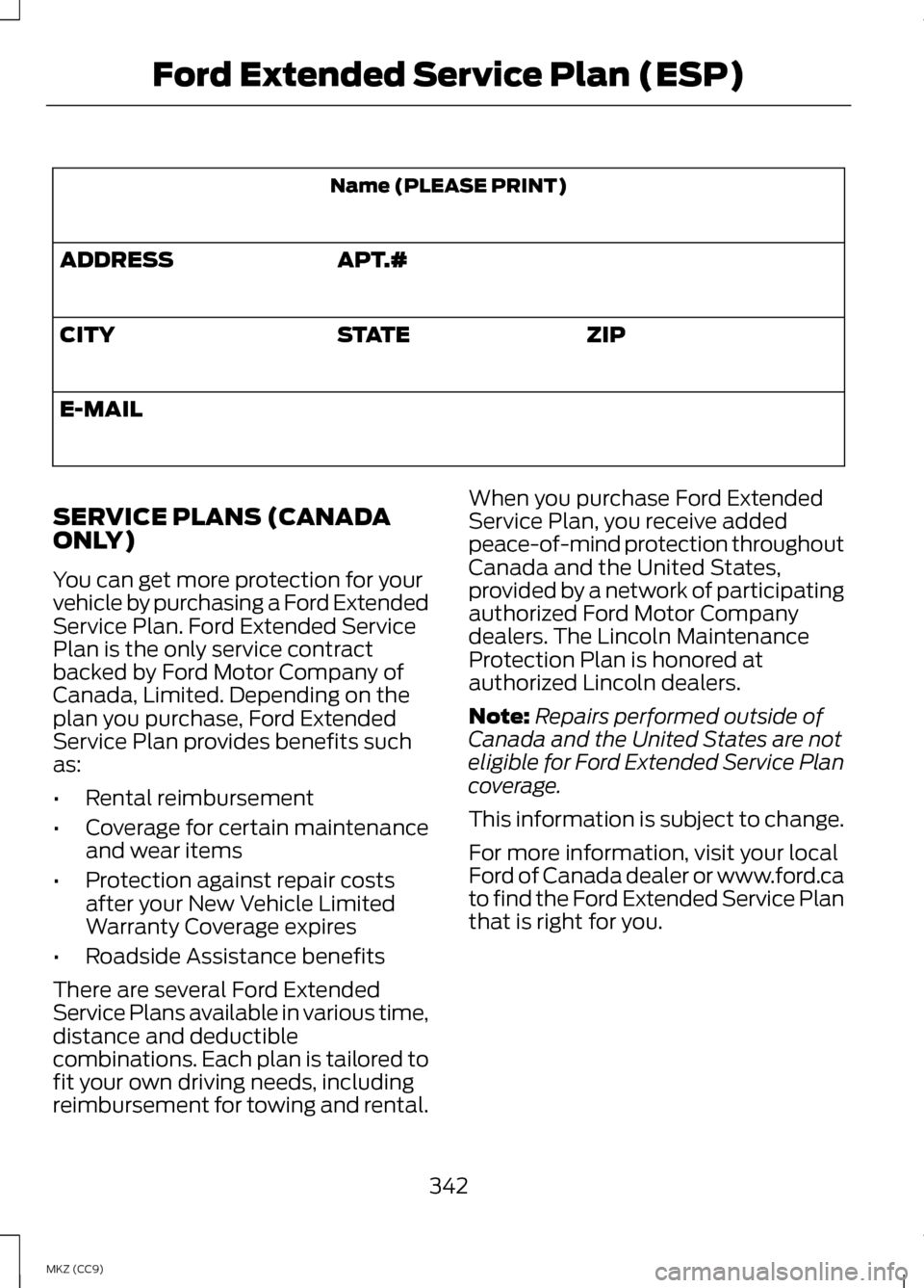 LINCOLN MKZ HYBRID 2013  Owners Manual Name (PLEASE PRINT)
APT.#
ADDRESS
ZIP
STATE
CITY
E-MAIL
SERVICE PLANS (CANADA
ONLY)
You can get more protection for your
vehicle by purchasing a Ford Extended
Service Plan. Ford Extended Service
Plan 