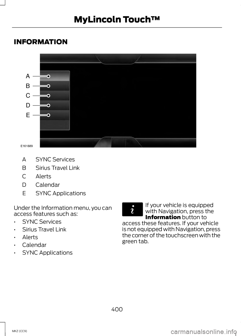 LINCOLN MKZ HYBRID 2013  Owners Manual INFORMATION
SYNC Services
A
Sirius Travel Link
B
Alerts
C
Calendar
D
SYNC Applications
E
Under the Information menu, you can
access features such as:
• SYNC Services
• Sirius Travel Link
• Alert