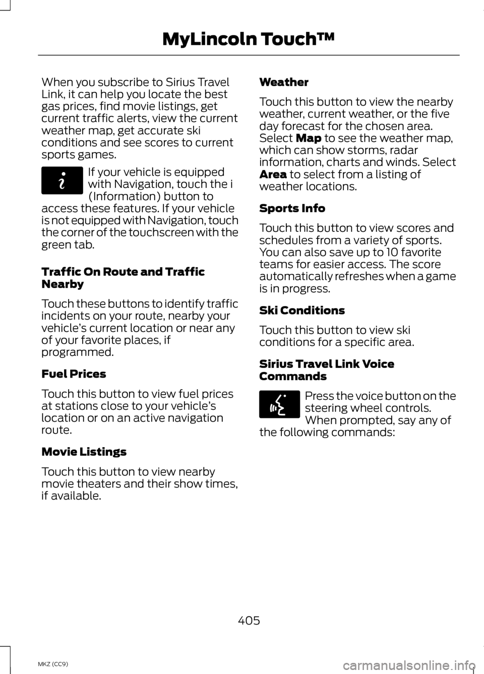LINCOLN MKZ HYBRID 2013  Owners Manual When you subscribe to Sirius Travel
Link, it can help you locate the best
gas prices, find movie listings, get
current traffic alerts, view the current
weather map, get accurate ski
conditions and see