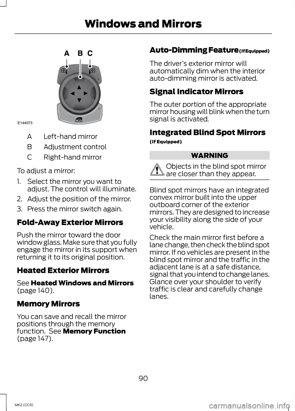 LINCOLN MKZ HYBRID 2013  Owners Manual Left-hand mirror
A
Adjustment control
B
Right-hand mirror
C
To adjust a mirror:
1. Select the mirror you want to adjust. The control will illuminate.
2. Adjust the position of the mirror.
3. Press the