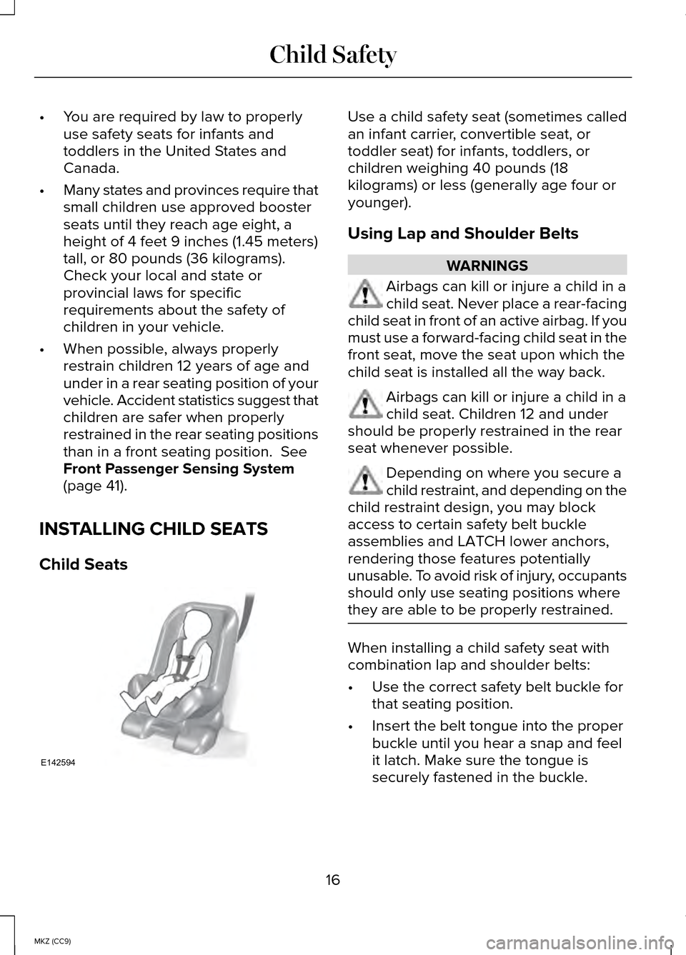 LINCOLN MKZ HYBRID 2014 Owners Manual •
You are required by law to properly
use safety seats for infants and
toddlers in the United States and
Canada.
• Many states and provinces require that
small children use approved booster
seats LINCOLN MKZ HYBRID 2014 Owners Manual •
You are required by law to properly
use safety seats for infants and
toddlers in the United States and
Canada.
• Many states and provinces require that
small children use approved booster
seats