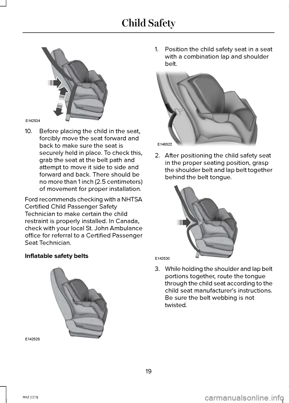 LINCOLN MKZ HYBRID 2014 Owners Manual 10. Before placing the child in the seat,
forcibly move the seat forward and
back to make sure the seat is
securely held in place. To check this,
grab the seat at the belt path and
attempt to move it LINCOLN MKZ HYBRID 2014 Owners Manual 10. Before placing the child in the seat,
forcibly move the seat forward and
back to make sure the seat is
securely held in place. To check this,
grab the seat at the belt path and
attempt to move it
