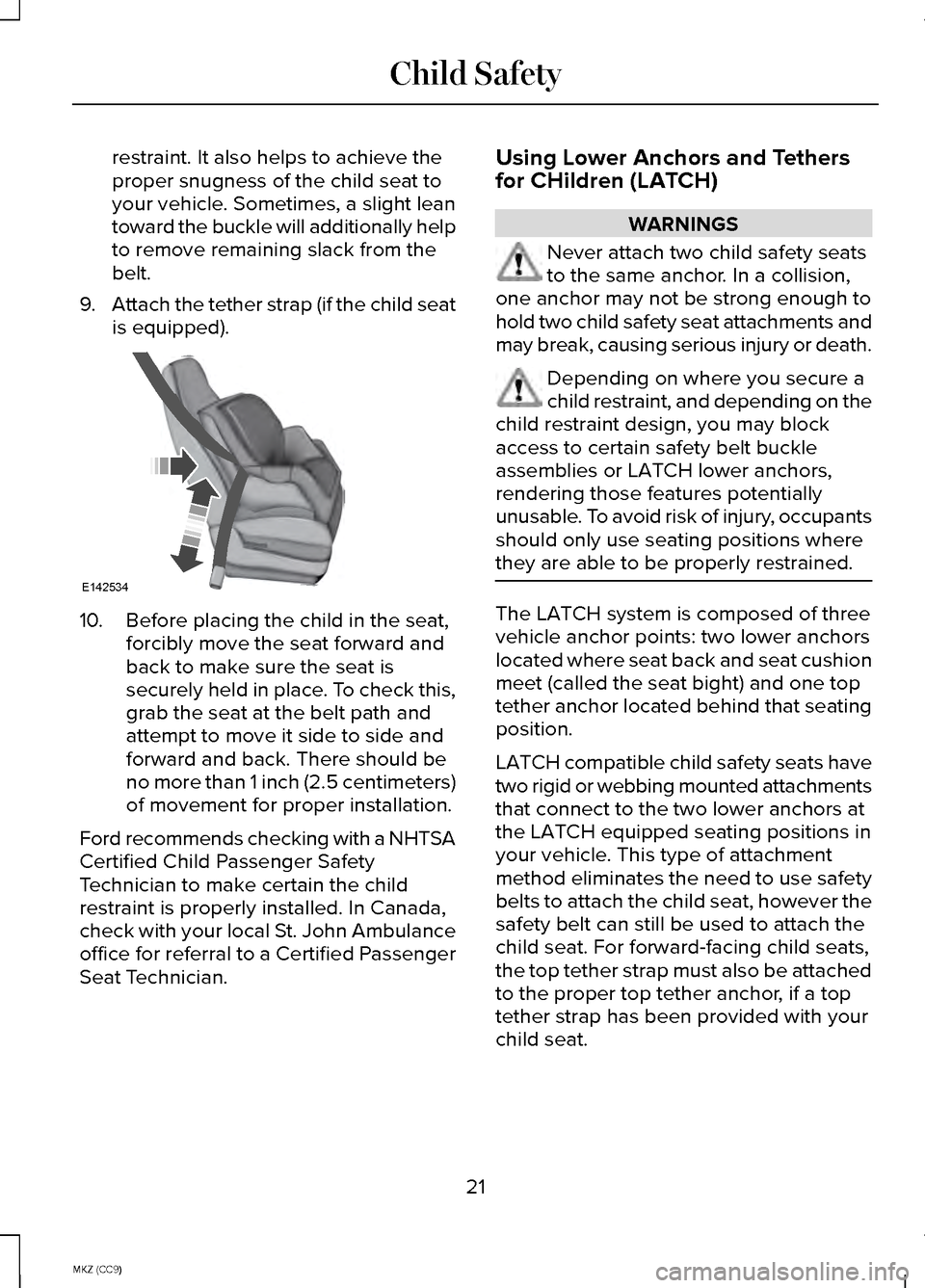 LINCOLN MKZ HYBRID 2014 Owners Manual restraint. It also helps to achieve the
proper snugness of the child seat to
your vehicle. Sometimes, a slight lean
toward the buckle will additionally help
to remove remaining slack from the
belt.
9. LINCOLN MKZ HYBRID 2014 Owners Manual restraint. It also helps to achieve the
proper snugness of the child seat to
your vehicle. Sometimes, a slight lean
toward the buckle will additionally help
to remove remaining slack from the
belt.
9.