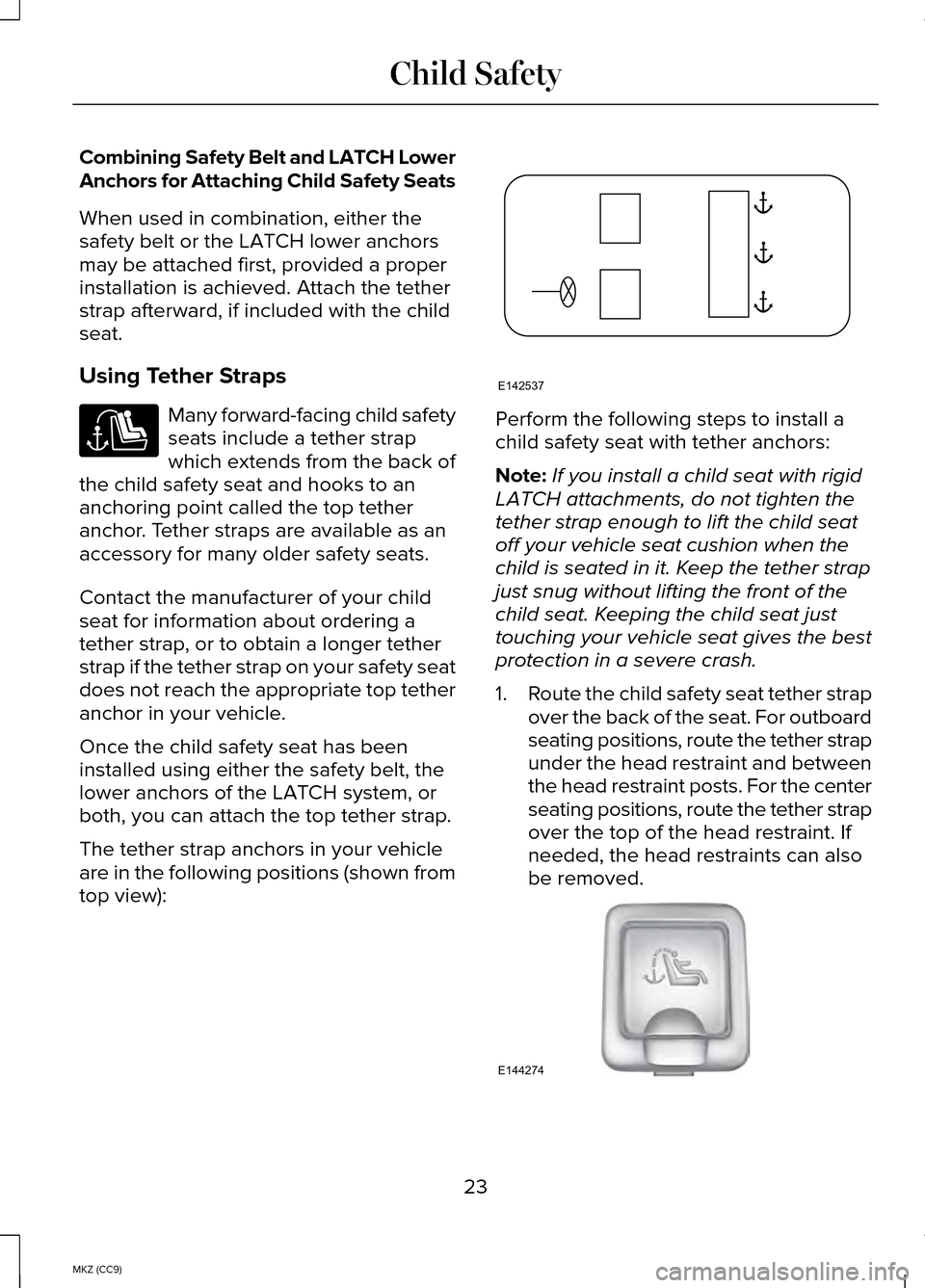 LINCOLN MKZ HYBRID 2014 Owners Manual Combining Safety Belt and LATCH Lower
Anchors for Attaching Child Safety Seats
When used in combination, either the
safety belt or the LATCH lower anchors
may be attached first, provided a proper
inst LINCOLN MKZ HYBRID 2014 Owners Manual Combining Safety Belt and LATCH Lower
Anchors for Attaching Child Safety Seats
When used in combination, either the
safety belt or the LATCH lower anchors
may be attached first, provided a proper
inst