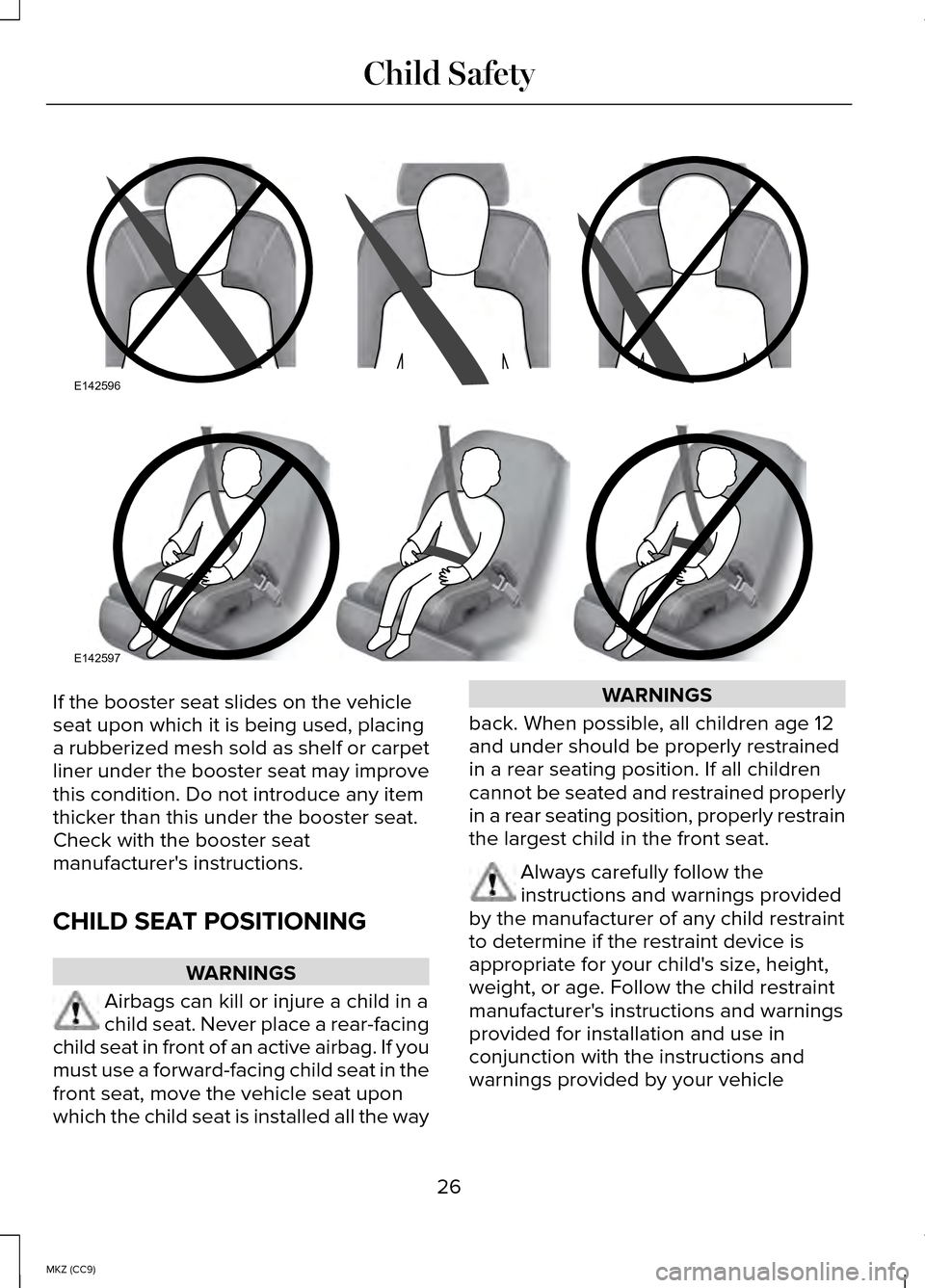 LINCOLN MKZ HYBRID 2014 Owners Manual If the booster seat slides on the vehicle
seat upon which it is being used, placing
a rubberized mesh sold as shelf or carpet
liner under the booster seat may improve
this condition. Do not introduce LINCOLN MKZ HYBRID 2014 Owners Manual If the booster seat slides on the vehicle
seat upon which it is being used, placing
a rubberized mesh sold as shelf or carpet
liner under the booster seat may improve
this condition. Do not introduce