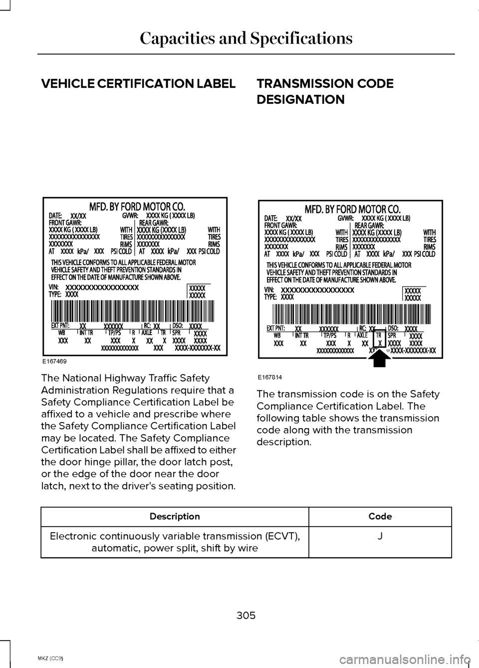 LINCOLN MKZ HYBRID 2014  Owners Manual VEHICLE CERTIFICATION LABEL
The National Highway Traffic Safety
Administration Regulations require that a
Safety Compliance Certification Label be
affixed to a vehicle and prescribe where
the Safety C