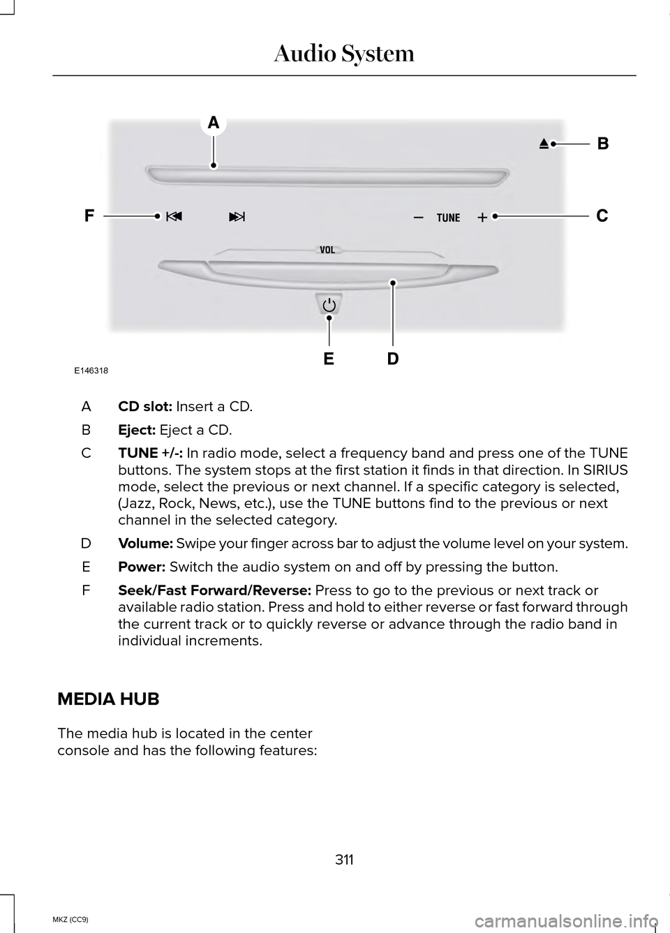 LINCOLN MKZ HYBRID 2014  Owners Manual CD slot: Insert a CD.
A
Eject:
 Eject a CD.
B
TUNE +/-: In radio mode, select a frequency band and press one of the TUNE
buttons. The system stops at the first station it finds in that directio\
n. In