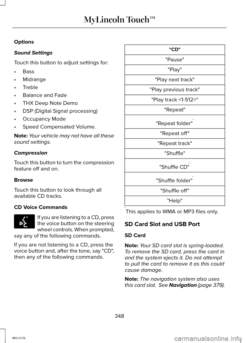 LINCOLN MKZ HYBRID 2014  Owners Manual Options
Sound Settings
Touch this button to adjust settings for:
•
Bass
• Midrange
• Treble
• Balance and Fade
• THX Deep Note Demo
• DSP (Digital Signal processing)
• Occupancy Mode
•