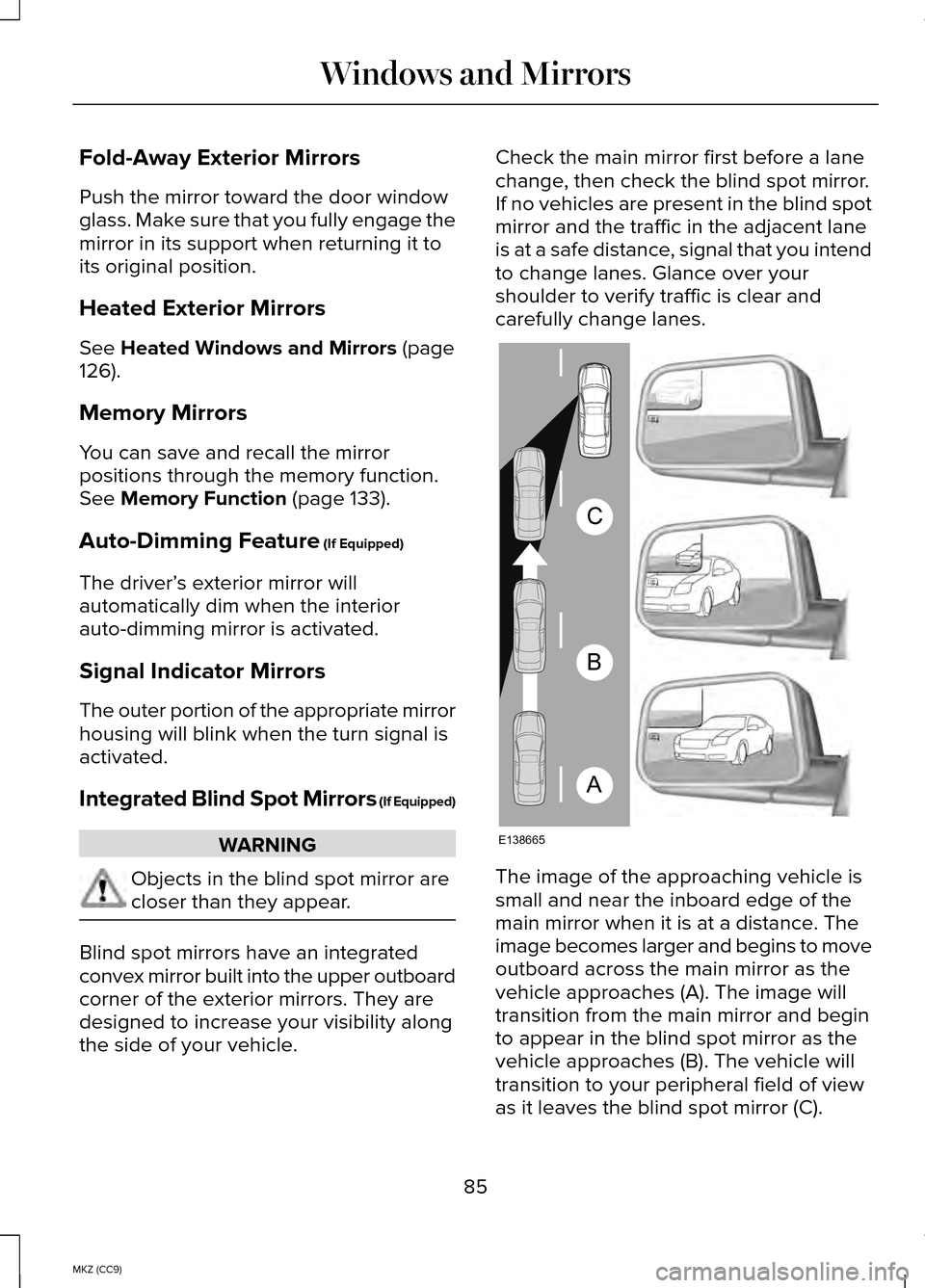 LINCOLN MKZ HYBRID 2014 Owners Manual Fold-Away Exterior Mirrors
Push the mirror toward the door window
glass. Make sure that you fully engage the
mirror in its support when returning it to
its original position.
Heated Exterior Mirrors
S LINCOLN MKZ HYBRID 2014 Owners Manual Fold-Away Exterior Mirrors
Push the mirror toward the door window
glass. Make sure that you fully engage the
mirror in its support when returning it to
its original position.
Heated Exterior Mirrors
S