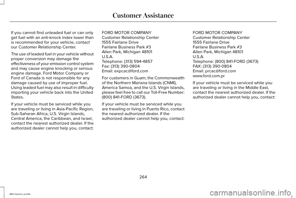 LINCOLN MKZ HYBRID 2015  Owners Manual If you cannot find unleaded fuel or can only
get fuel with an anti-knock index lower than
is recommended for your vehicle, contact
our Customer Relationship Center.
The use of leaded fuel in your vehi