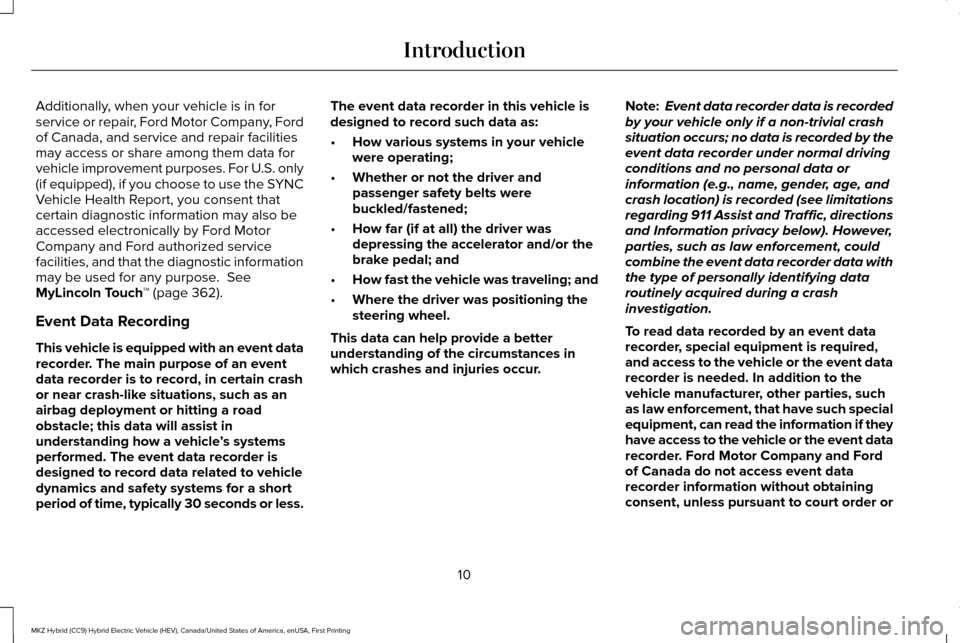 LINCOLN MKZ HYBRID 2016 Owners Manual Additionally, when your vehicle is in for
service or repair, Ford Motor Company, Ford
of Canada, and service and repair facilities
may access or share among them data for
vehicle improvement purposes. LINCOLN MKZ HYBRID 2016 Owners Manual Additionally, when your vehicle is in for
service or repair, Ford Motor Company, Ford
of Canada, and service and repair facilities
may access or share among them data for
vehicle improvement purposes.