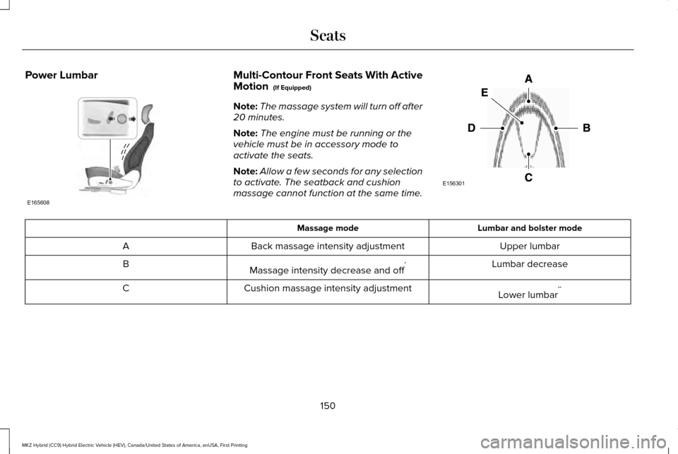 LINCOLN MKZ HYBRID 2016  Owners Manual Power Lumbar Multi-Contour Front Seats With Active
Motion  (If Equipped)
Note: The massage system will turn off after
20 minutes.
Note: The engine must be running or the
vehicle must be in accessory m