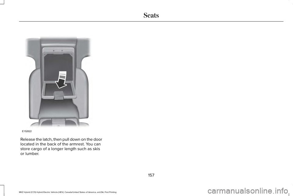 LINCOLN MKZ HYBRID 2016  Owners Manual Release the latch, then pull down on the door
located in the back of the armrest. You can
store cargo of a longer length such as skis
or lumber.
157
MKZ Hybrid (CC9) Hybrid Electric Vehicle (HEV), Can
