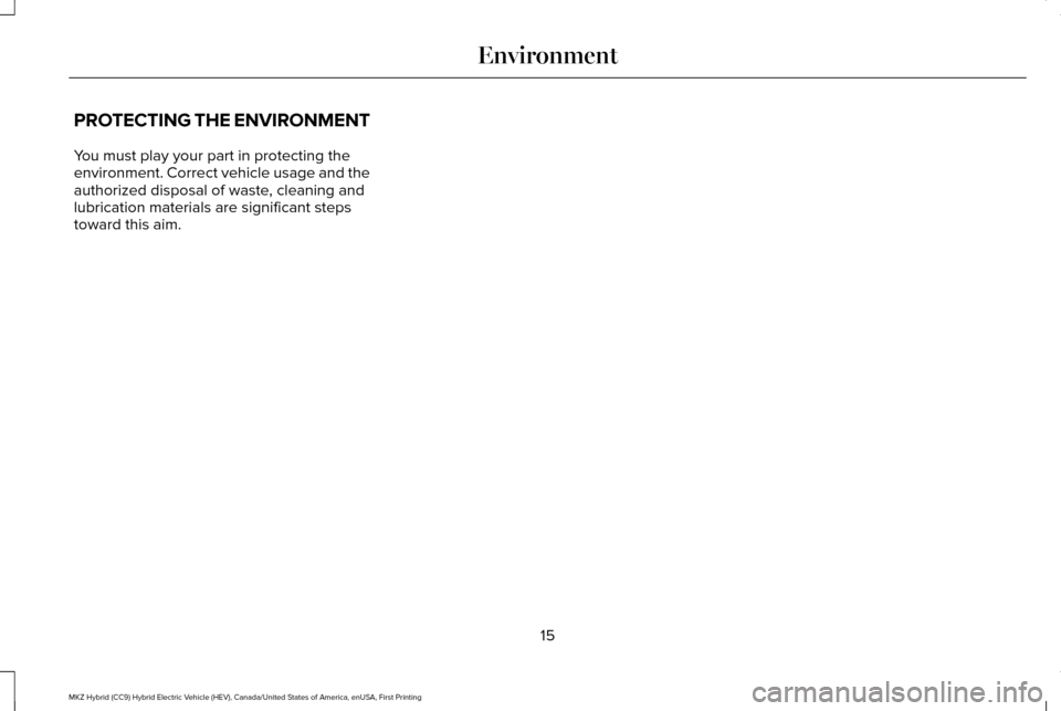 LINCOLN MKZ HYBRID 2016  Owners Manual PROTECTING THE ENVIRONMENT
You must play your part in protecting the
environment. Correct vehicle usage and the
authorized disposal of waste, cleaning and
lubrication materials are significant steps
t