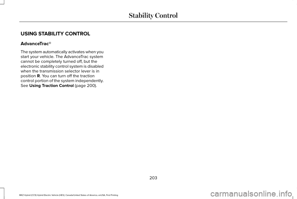 LINCOLN MKZ HYBRID 2016  Owners Manual USING STABILITY CONTROL
AdvanceTrac®
The system automatically activates when you
start your vehicle. The AdvanceTrac system
cannot be completely turned off, but the
electronic stability control syste
