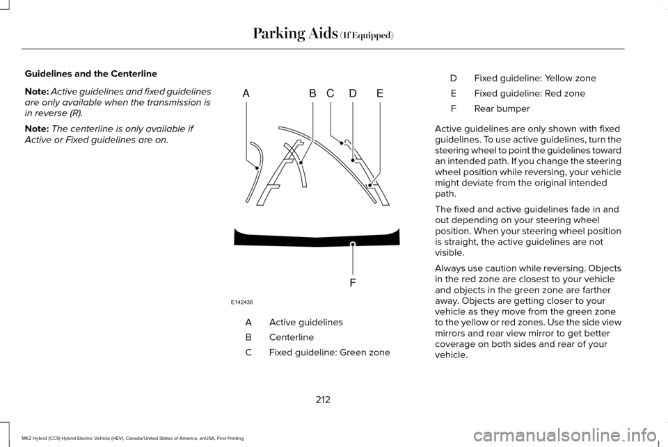 LINCOLN MKZ HYBRID 2016 Owners Manual Guidelines and the Centerline
Note:
Active guidelines and fixed guidelines
are only available when the transmission is
in reverse (R).
Note: The centerline is only available if
Active or Fixed guideli LINCOLN MKZ HYBRID 2016 Owners Manual Guidelines and the Centerline
Note:
Active guidelines and fixed guidelines
are only available when the transmission is
in reverse (R).
Note: The centerline is only available if
Active or Fixed guideli