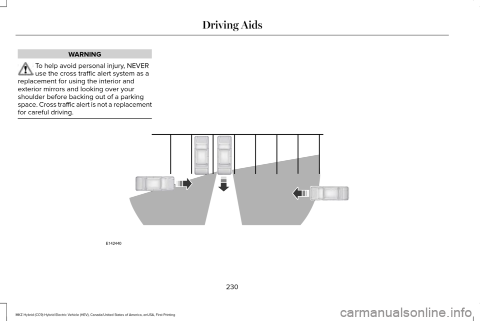 LINCOLN MKZ HYBRID 2016  Owners Manual WARNING
To help avoid personal injury, NEVER
use the cross traffic alert system as a
replacement for using the interior and
exterior mirrors and looking over your
shoulder before backing out of a park