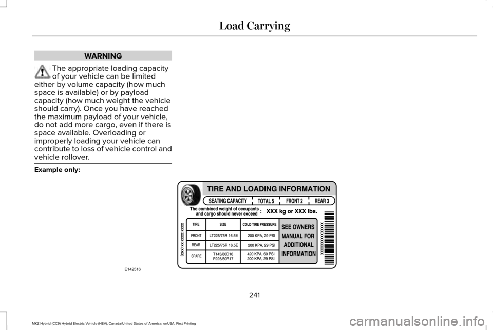 LINCOLN MKZ HYBRID 2016  Owners Manual WARNING
The appropriate loading capacity
of your vehicle can be limited
either by volume capacity (how much
space is available) or by payload
capacity (how much weight the vehicle
should carry). Once 