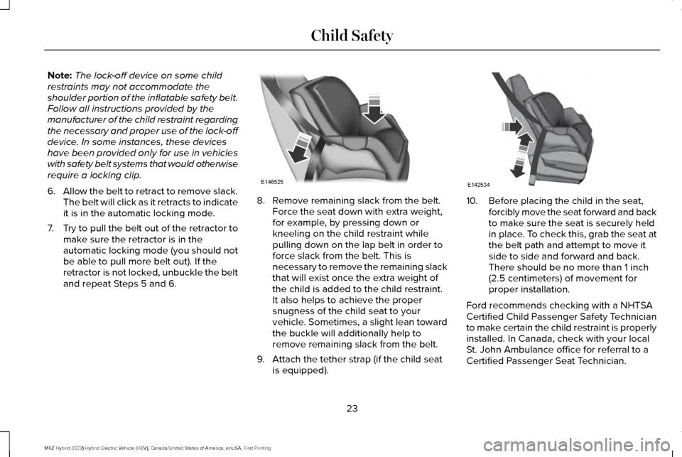LINCOLN MKZ HYBRID 2016 Owners Manual Note:
The lock-off device on some child
restraints may not accommodate the
shoulder portion of the inflatable safety belt.
Follow all instructions provided by the
manufacturer of the child restraint r LINCOLN MKZ HYBRID 2016 Owners Manual Note:
The lock-off device on some child
restraints may not accommodate the
shoulder portion of the inflatable safety belt.
Follow all instructions provided by the
manufacturer of the child restraint r