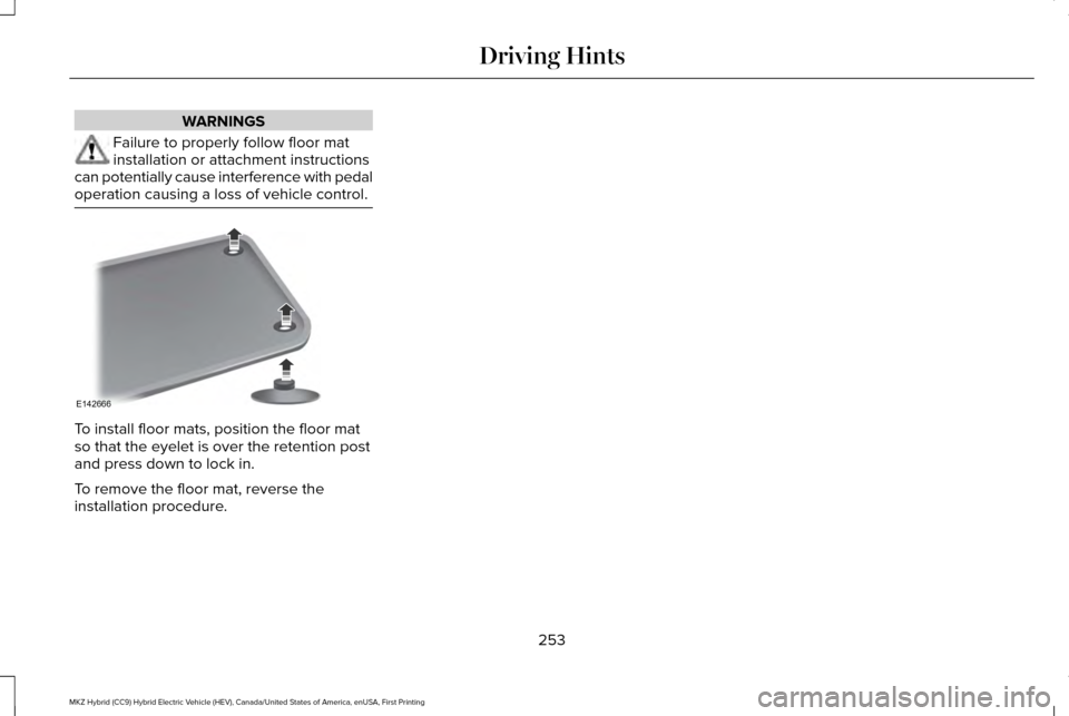 LINCOLN MKZ HYBRID 2016  Owners Manual WARNINGS
Failure to properly follow floor mat
installation or attachment instructions
can potentially cause interference with pedal
operation causing a loss of vehicle control. To install floor mats, 