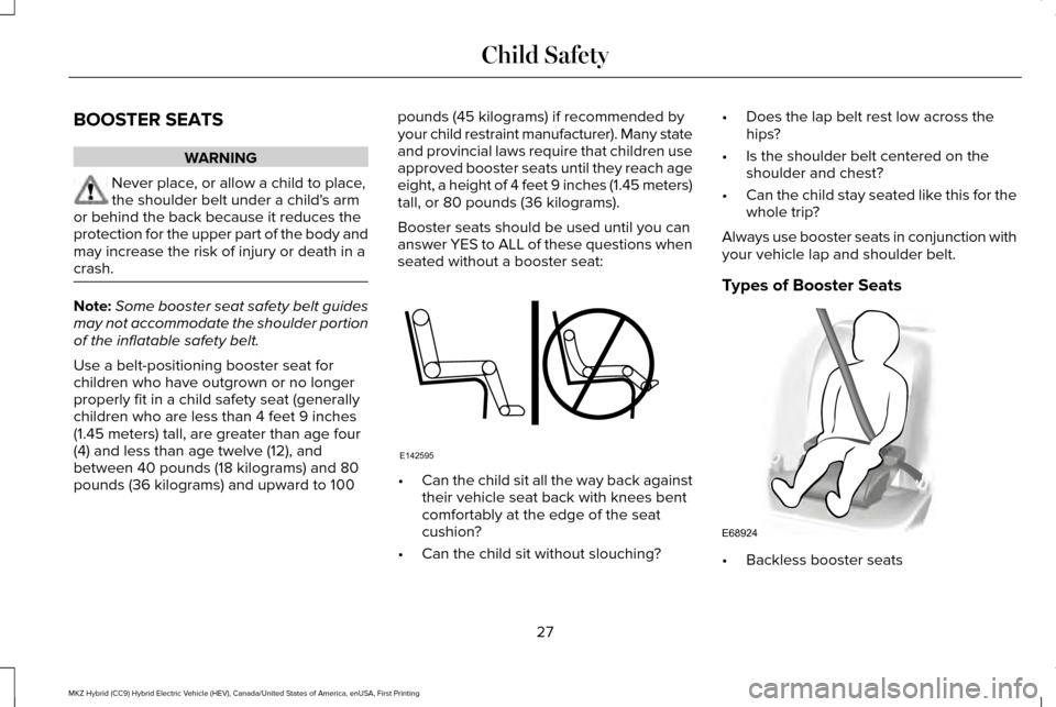 LINCOLN MKZ HYBRID 2016 Owners Manual BOOSTER SEATS
WARNING
Never place, or allow a child to place,
the shoulder belt under a childs arm
or behind the back because it reduces the
protection for the upper part of the body and
may increase LINCOLN MKZ HYBRID 2016 Owners Manual BOOSTER SEATS
WARNING
Never place, or allow a child to place,
the shoulder belt under a childs arm
or behind the back because it reduces the
protection for the upper part of the body and
may increase