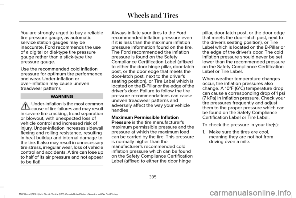 LINCOLN MKZ HYBRID 2016  Owners Manual You are strongly urged to buy a reliable
tire pressure gauge, as automatic
service station gauges may be
inaccurate. Ford recommends the use
of a digital or dial-type tire pressure
gauge rather than a