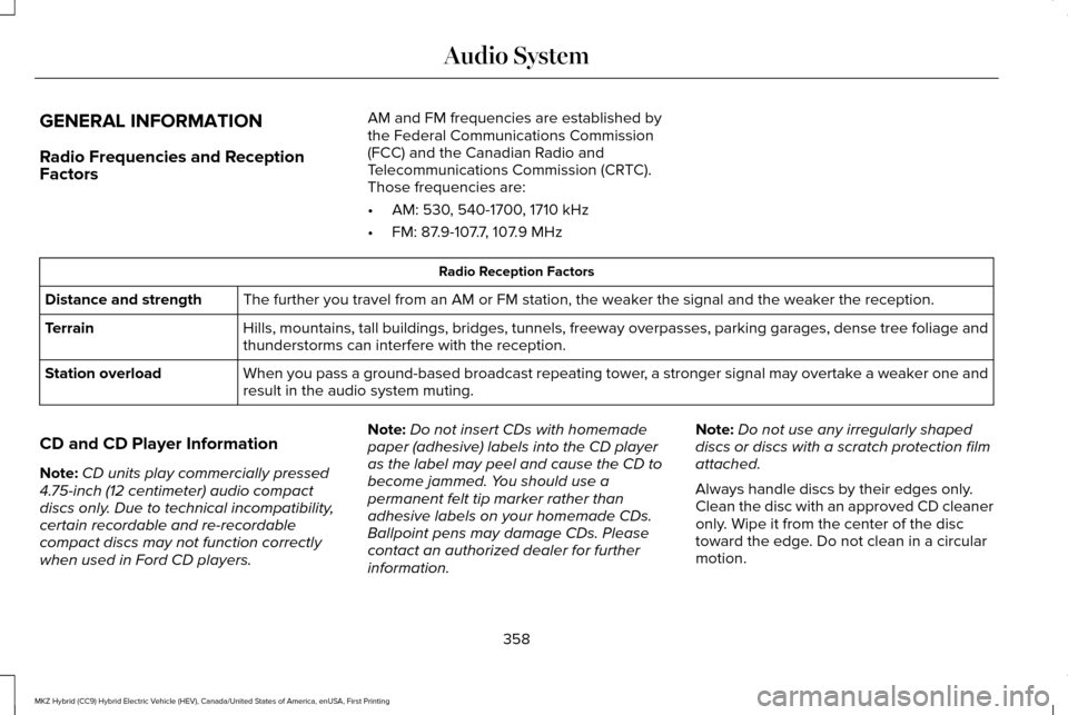 LINCOLN MKZ HYBRID 2016 Owners Manual GENERAL INFORMATION
Radio Frequencies and Reception
Factors
AM and FM frequencies are established by
the Federal Communications Commission
(FCC) and the Canadian Radio and
Telecommunications Commissio LINCOLN MKZ HYBRID 2016 Owners Manual GENERAL INFORMATION
Radio Frequencies and Reception
Factors
AM and FM frequencies are established by
the Federal Communications Commission
(FCC) and the Canadian Radio and
Telecommunications Commissio
